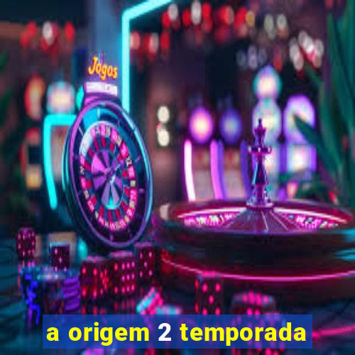 a origem 2 temporada